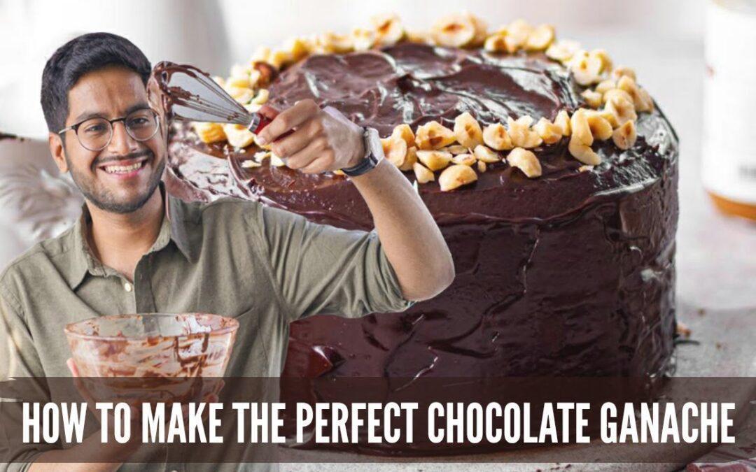 HOW TO MAKE THE PERFECT CHOCOLATE GANACHE | DETAILED GUIDE TO MAKE CHOCOLATE GANACHE AT HOME